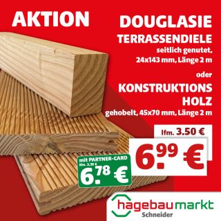 Terrassendiele, seitlich genutet, 24x143 mm, Länge 2 m
	oder
	Konstruktionsholz, gehobelt, 45x70 mm, Länge 2 m
	
	mit Partner-Card nur 6.78 € (lfm. 3,39 €)
	solange der Vorrat reicht.
