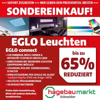 +++ SOFORT ZUGREIFEN +++ WIR GEBEN DEN PREISVORTEIL WEITER +++ 

bis zu 65% reduziert

EGLO connect
	+ LED dimmbar, Weiss, Farben & Intensität stufenlos einstellbar
	+ Erweiterbar mit mehreren Leuchten, Gruppierung möglich
	+ Steuerung per App, Fernbedienung, Schalter



Wir empfehlen die AwoX HomeControl App.
	Siehe auch unser Einrichtungsvideo: https://youtu.be/KWDK76vnBUY


	+ Sprachsteuerung per GOOGLE od. ALEXA*
	*zusätzlich Plug Plus 97936 oder Bridge-c 98576
	+ Vielfältig programmierbar
	+ Sicherheitsnetzwerk


	


Preise siehe Auszeichnung.
	Nicht mit anderen Rabatten kombinierbar.
