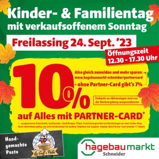 Kinder- und Familientag

von 12.30 - 17.30 Uhr

10% auf ALLES mit Partner-Card*!

handgemachte Pasta von La Guff's Pasta.

*...ausgenommen Brennstoffe, Gasflaschen / Gasfüllungen, Pfand, Preisbindungsartikel und Bestellungen aus dem Online-Shop. Nicht rückwirkend gültig und nicht kombinierbar mit anderen Rabatten und Zugaben. Kunden ohne Partner-Card erhalten 7% Rabatt.
	
	Also gleich anmelden und mehr sparen: zur Partner-Card Anmeldung
